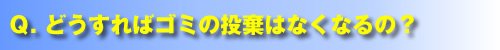 Q.どうすればゴミの投棄はなくなるの?