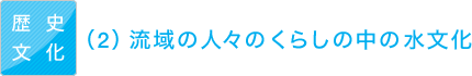 歴史文化 (2)流域の人々の暮くらしの中の水文化