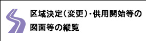 区域決定（変更）・供用開始等の図面等の縦覧