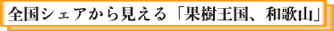 全国シェアから見える「果樹王国、和歌山」