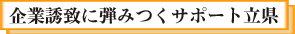企業誘致に弾みつくサポート立県