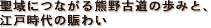 聖域につながる熊野古道の歩みと、江戸時代の賑わい