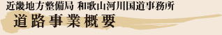 近畿地方整備極 和歌山河川国道事務所 道路事業概要