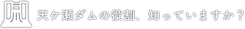 天ヶ瀬ダムの役割、知っていますか？